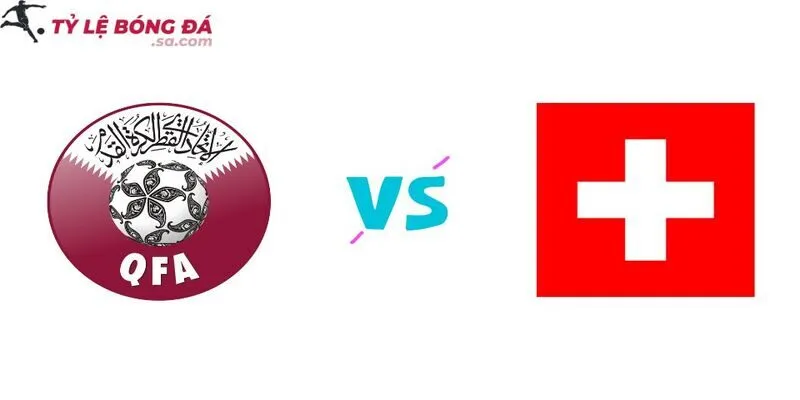 Nhận định Qatar vs Thụy Sĩ